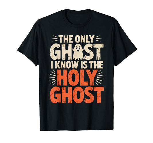 The Only Ghost I Know Is The Holy Ghost Christian T-Shirt