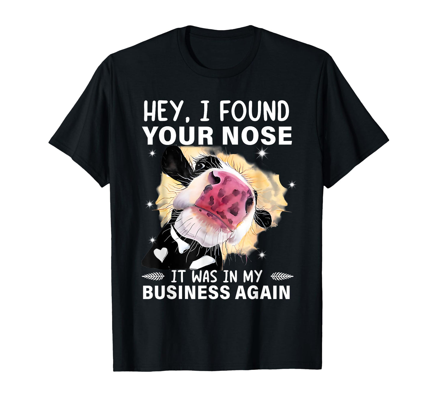 Hey I Found Your Nose It Was In My Business Again Funny Cow T-Shirt