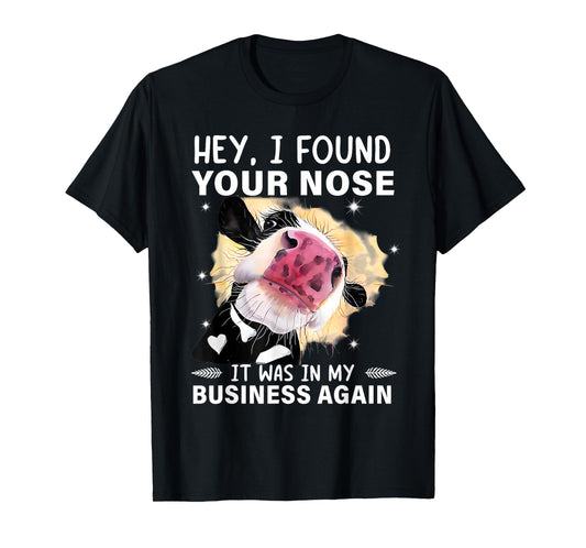 Hey I Found Your Nose It Was In My Business Again Funny Cow T-Shirt