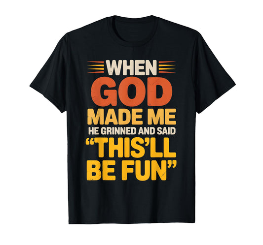 When God Made Me He Grinned and Said Sarcastic funny Saying T-Shirt