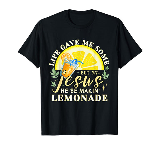 Life Gave Me Some Lemons But My Jesus He Be Making Lemonade T-Shirt