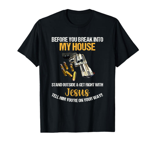 Before You Break Into My House Stand Outside And Get Right T-Shirt