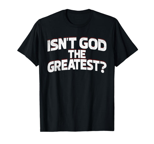 Isnt God The Greatest Religious Faith Quote T-Shirt