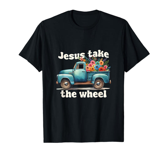 Jesus Take The Wheel Truck Flowers God Faith Jesus T-Shirt