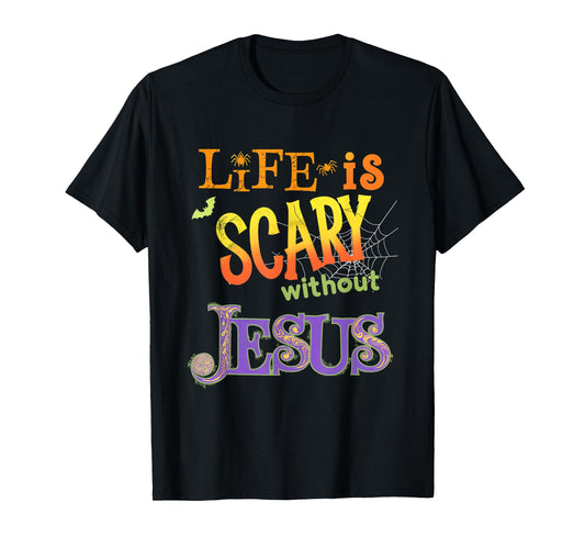 Life is Scary Without Jesus Faith Halloween Christian T-Shirt