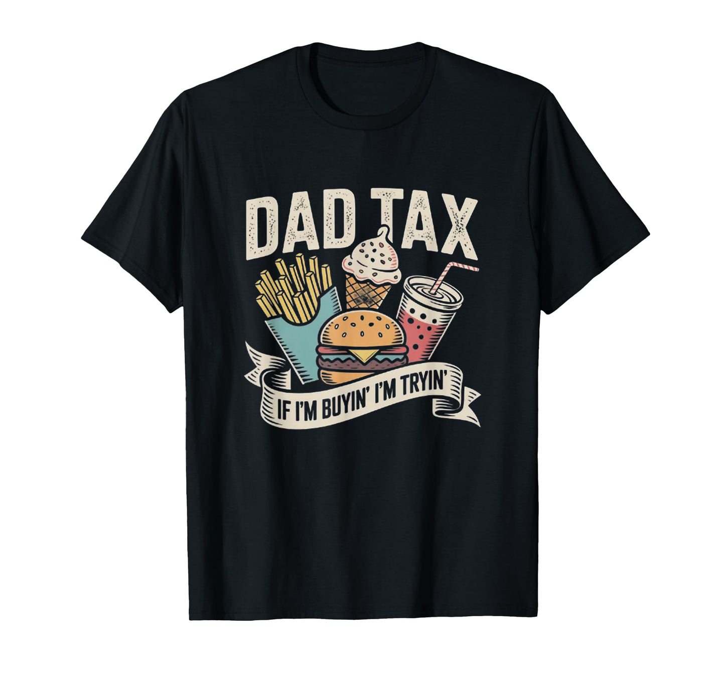 Dad Tax If I'm Buyin' I'm Tryin' Funny Quote for Fathers Day T-Shirt
