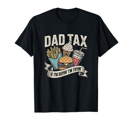 Dad Tax If I'm Buyin' I'm Tryin' Funny Quote for Fathers Day T-Shirt