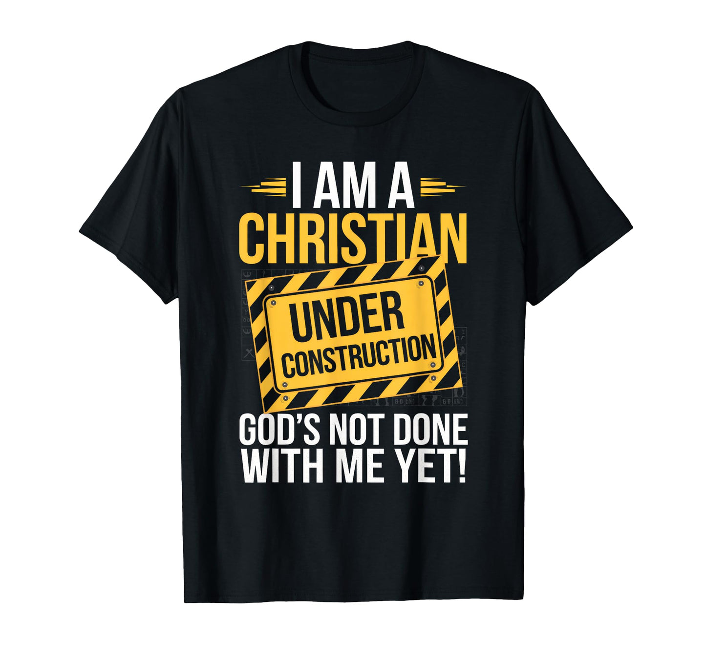 I Am A Christian Under Construction God's Not Done T-Shirt