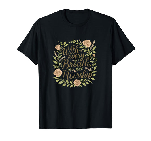 Womens with Every Breath I Worship Christian Quote Faith T-Shirt