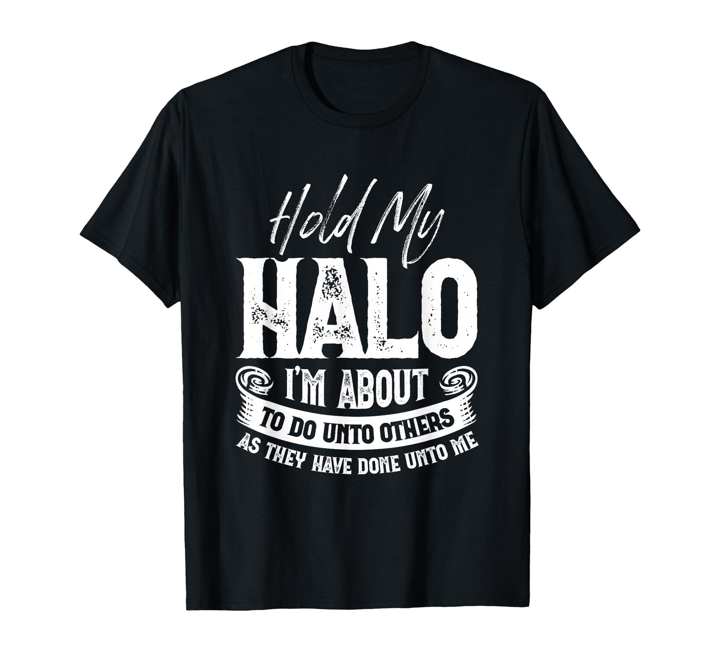 Hold My Halo I’m About To Do Unto Others As They Have Done T-Shirt