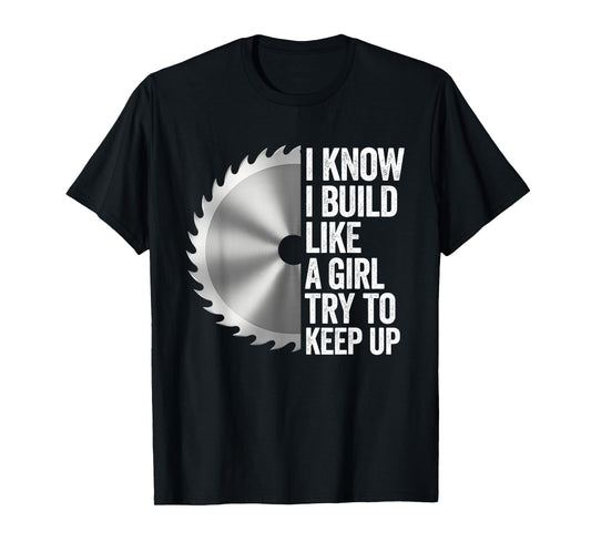 I Know I Built Like A Girl Try to Keep Up Saw Blade Funny T-Shirt
