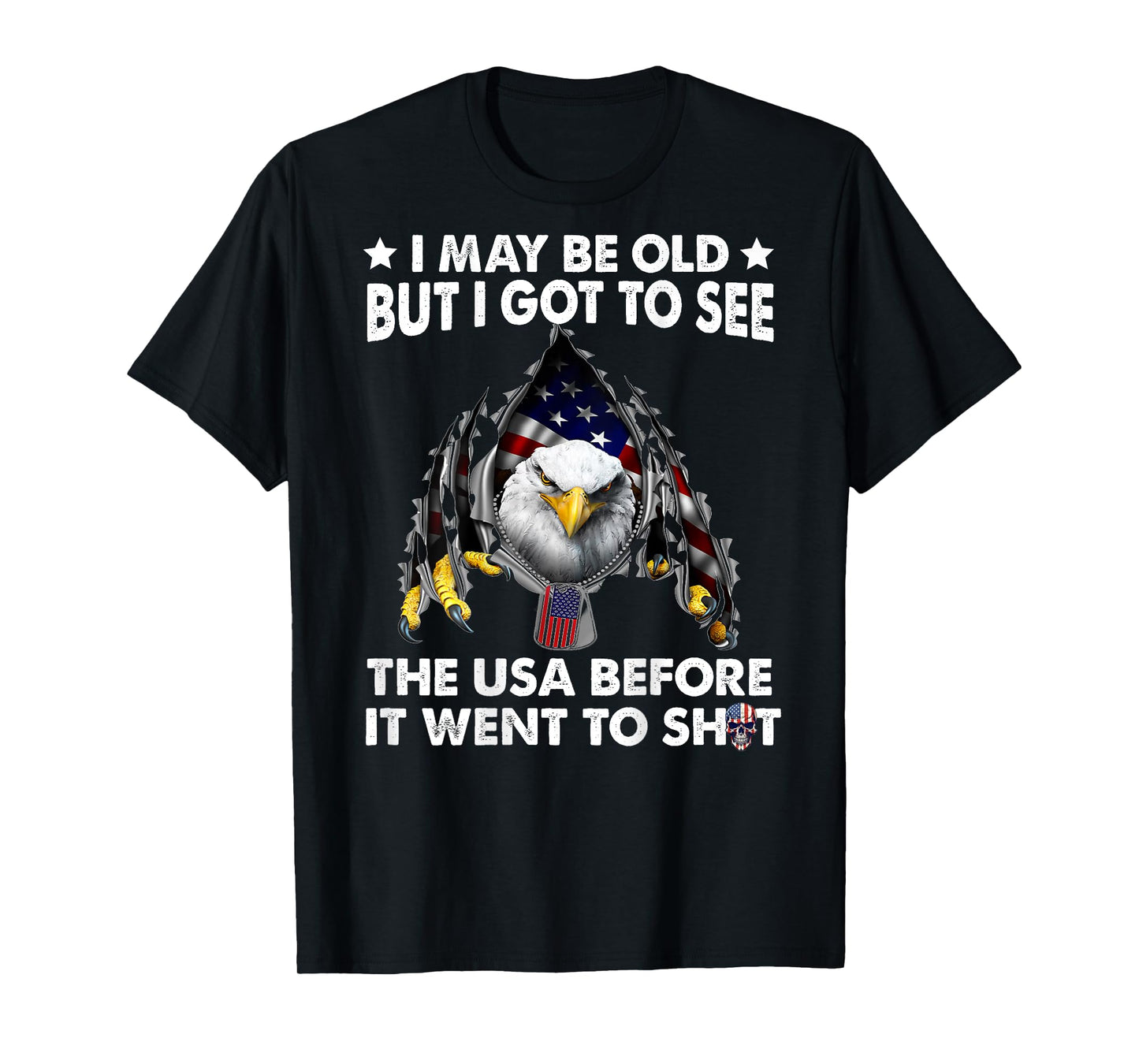 I May Be Old But I Got To See The Usa Before It Went To Shit T-Shirt