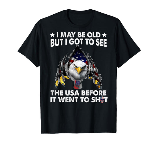 I May Be Old But I Got To See The Usa Before It Went To Shit T-Shirt