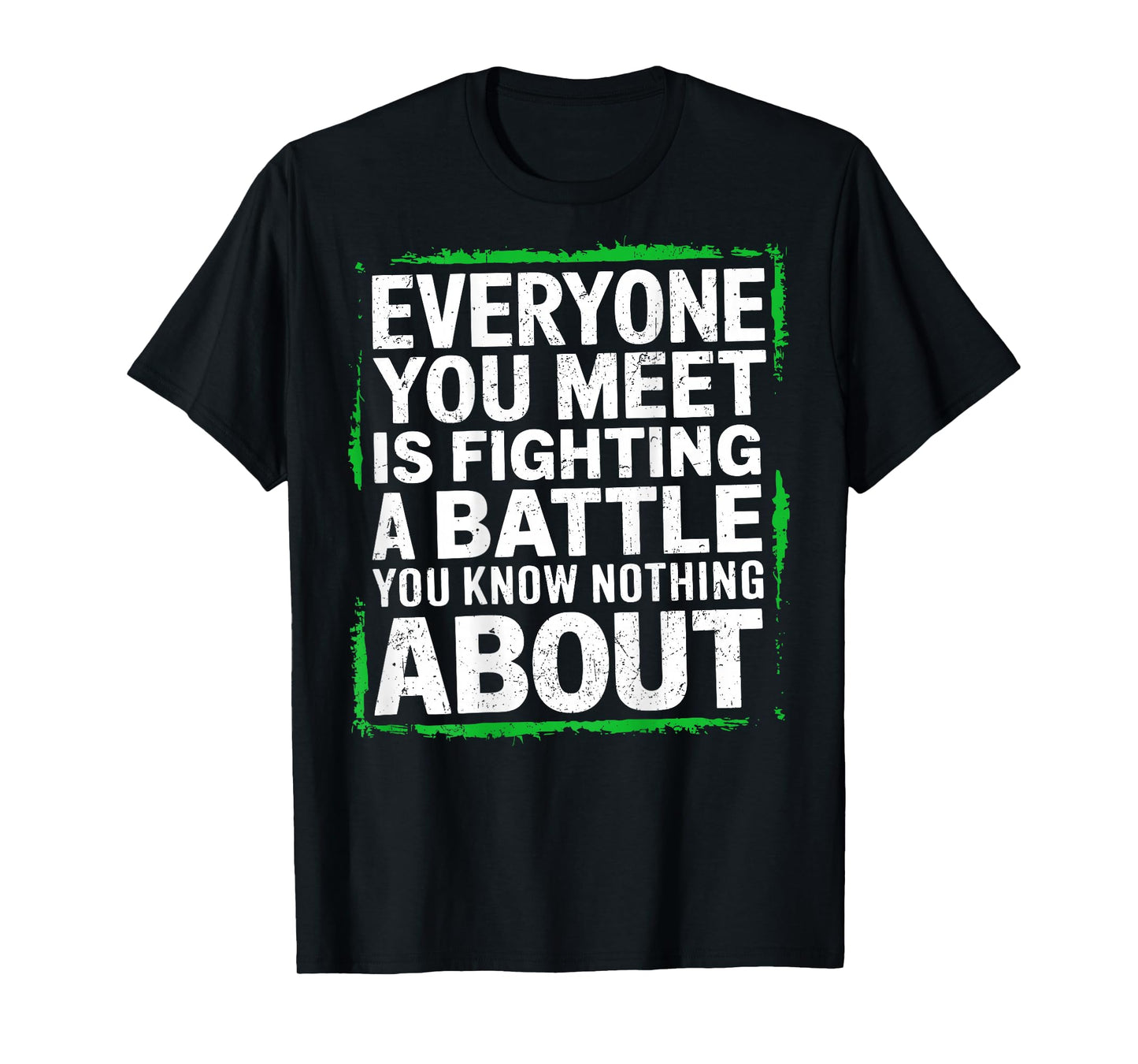 Mens Everyone You Meet Is Fighting a Battle You Know Nothing T-Shirt