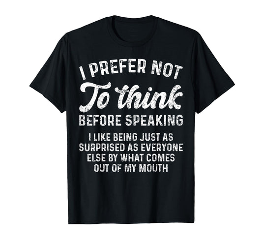 Funny Saying I Prefer Not To Think Before Speaking Sarcastic T-Shirt