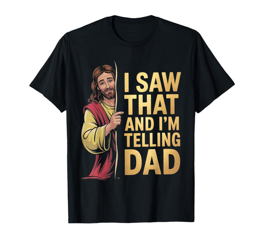 Funny Jesus I Saw That I'm Telling Dad Funny Religious T-Shirt