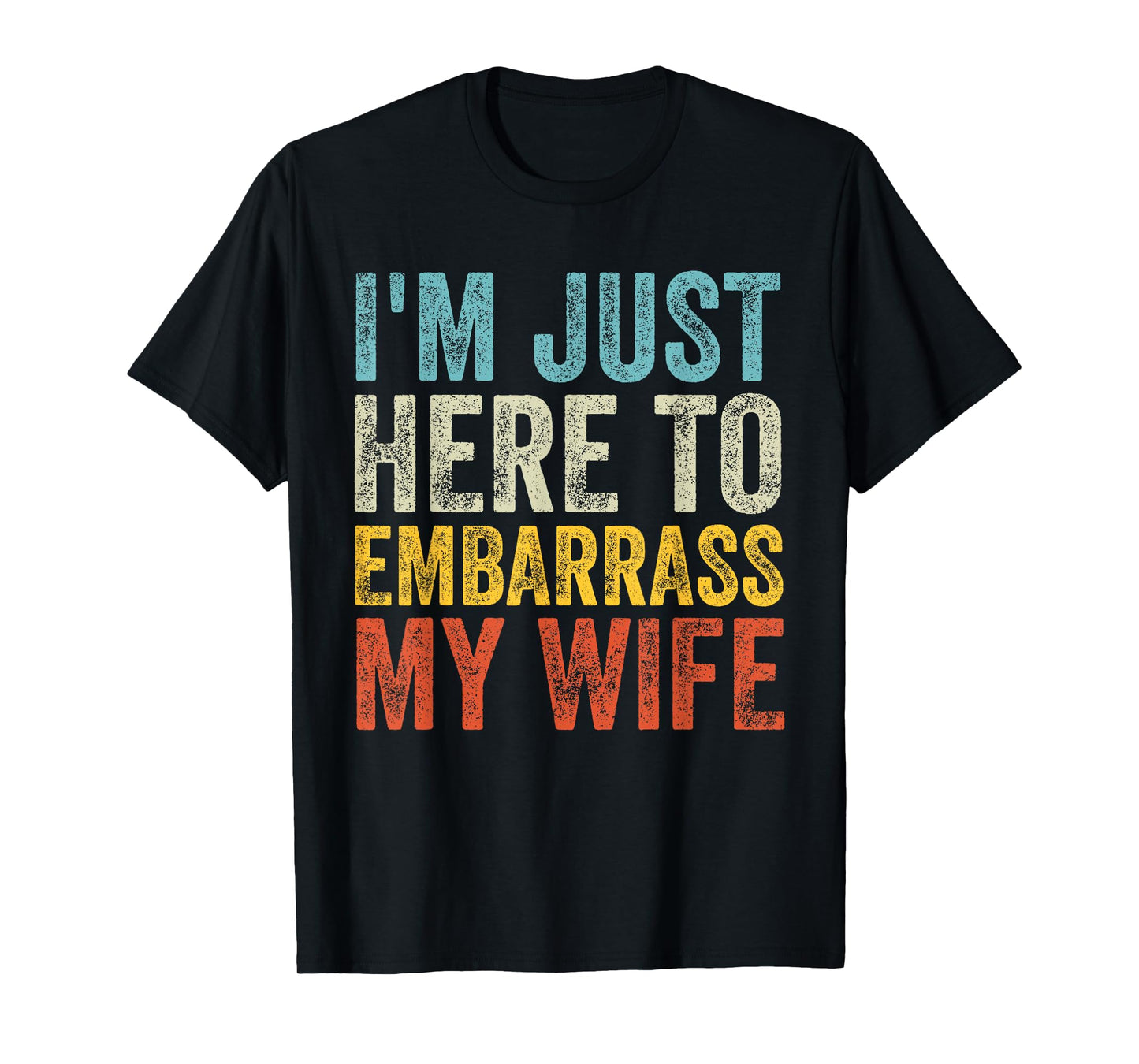 I'm Just Here To Embarrass My Wife Funny Saying Husband Joke T-Shirt