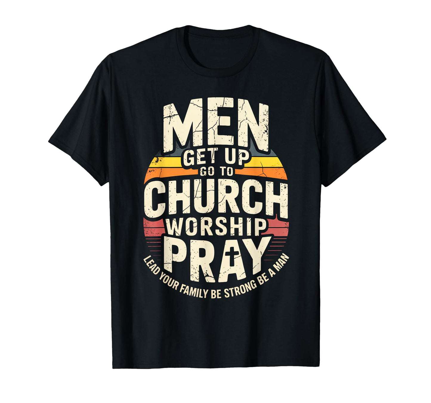 Men Get Up Go to Church Worship Pray Lead Your Family Be T-Shirt