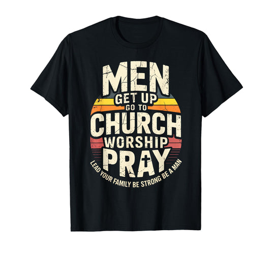 Men Get Up Go to Church Worship Pray Lead Your Family Be T-Shirt