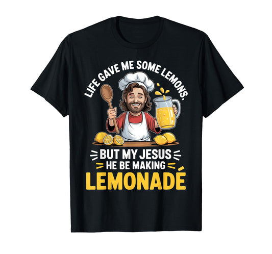 Life Gave Me Some Lemons But My Jesus He Be Making Lemonade T-Shirt