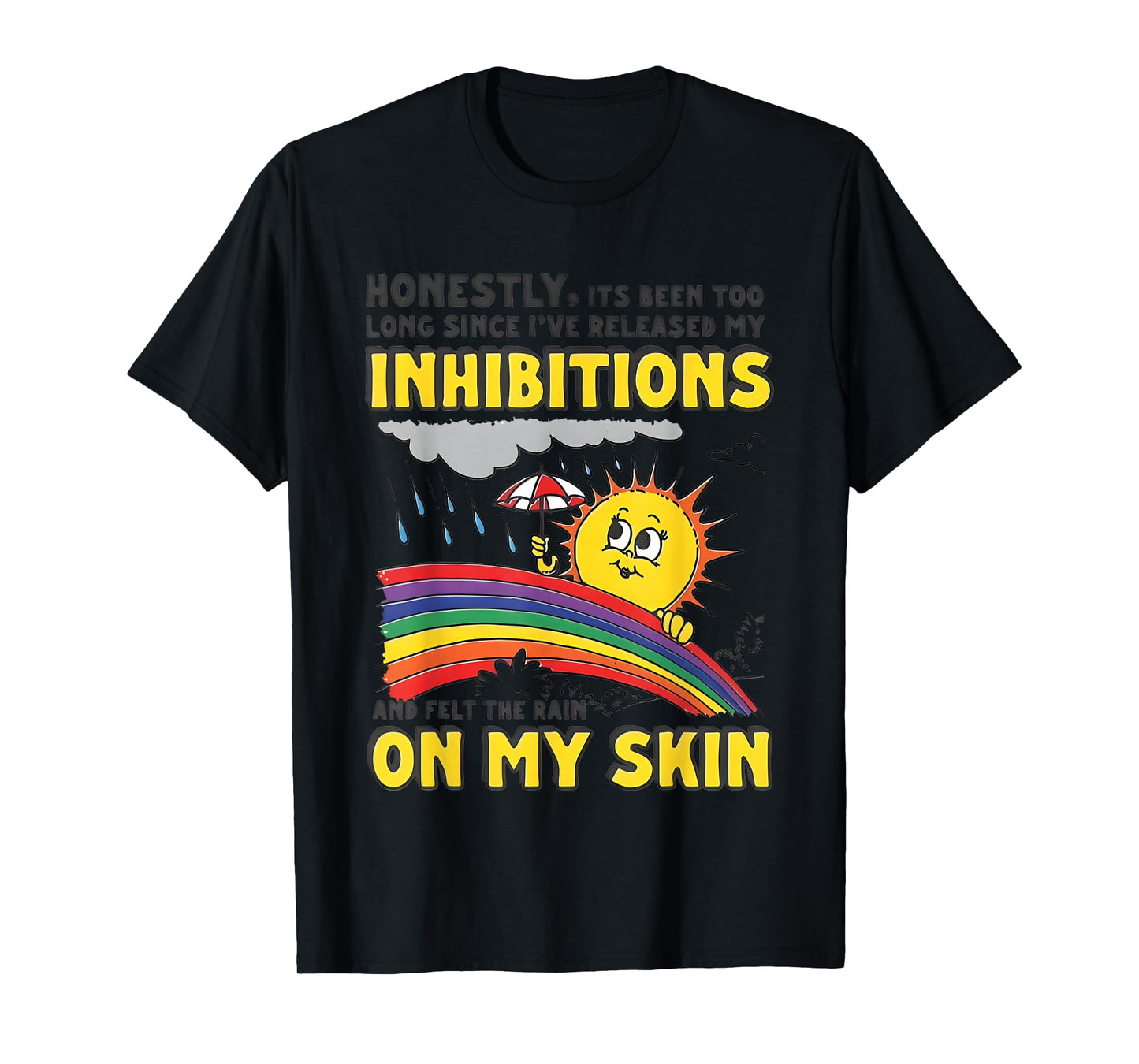 Honestly Its Been Too Long Since I've Released My Inhibition T-Shirt