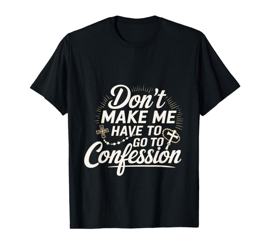 Don't Make Me Have To Go To Confession Church Humor --- T-Shirt