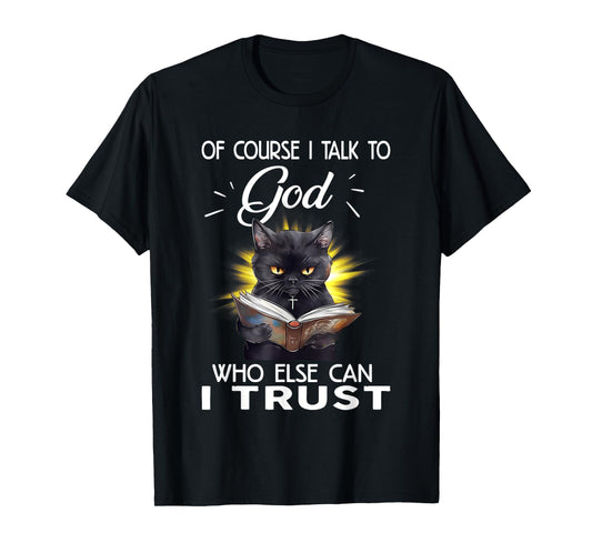 Black Cat Of Course I Talk To God Who Else Can I Trust T-Shirt for Men Women