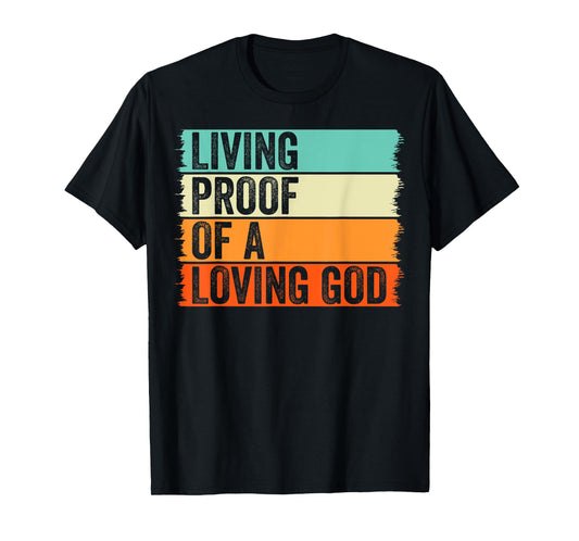 Living Proof Of A Loving God Jesus Christian Worship Faith T-Shirt