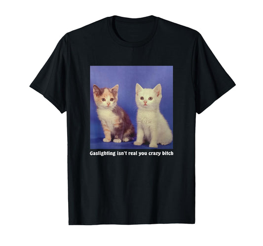 Gaslighting Isn't Real You Crazy B.I.T.C.H Funny Cat Lover T-Shirt for Men Women