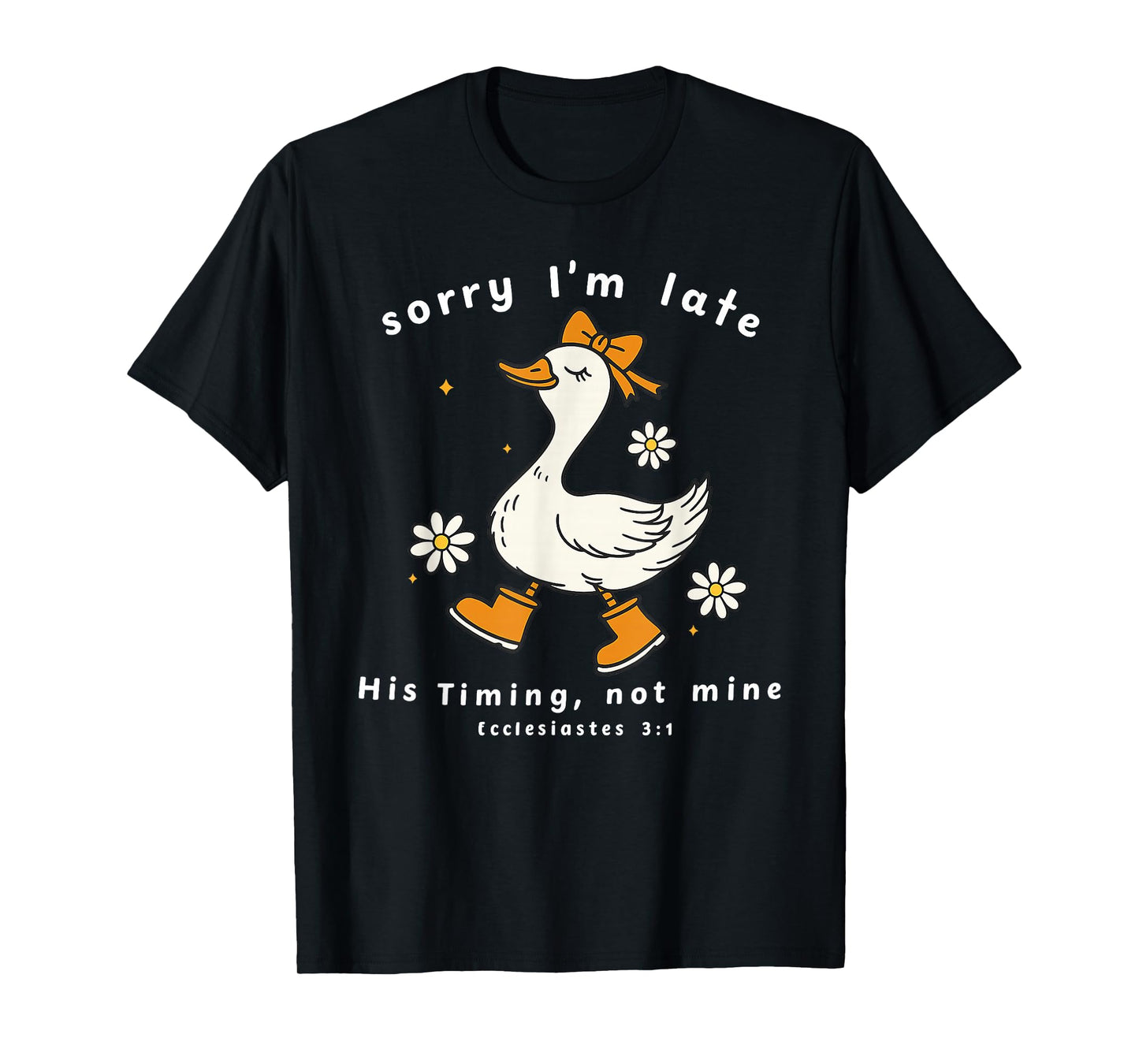Sorry I’m Late His Timing Not Mine Ecclesiastes 3:1 Goose T-Shirt