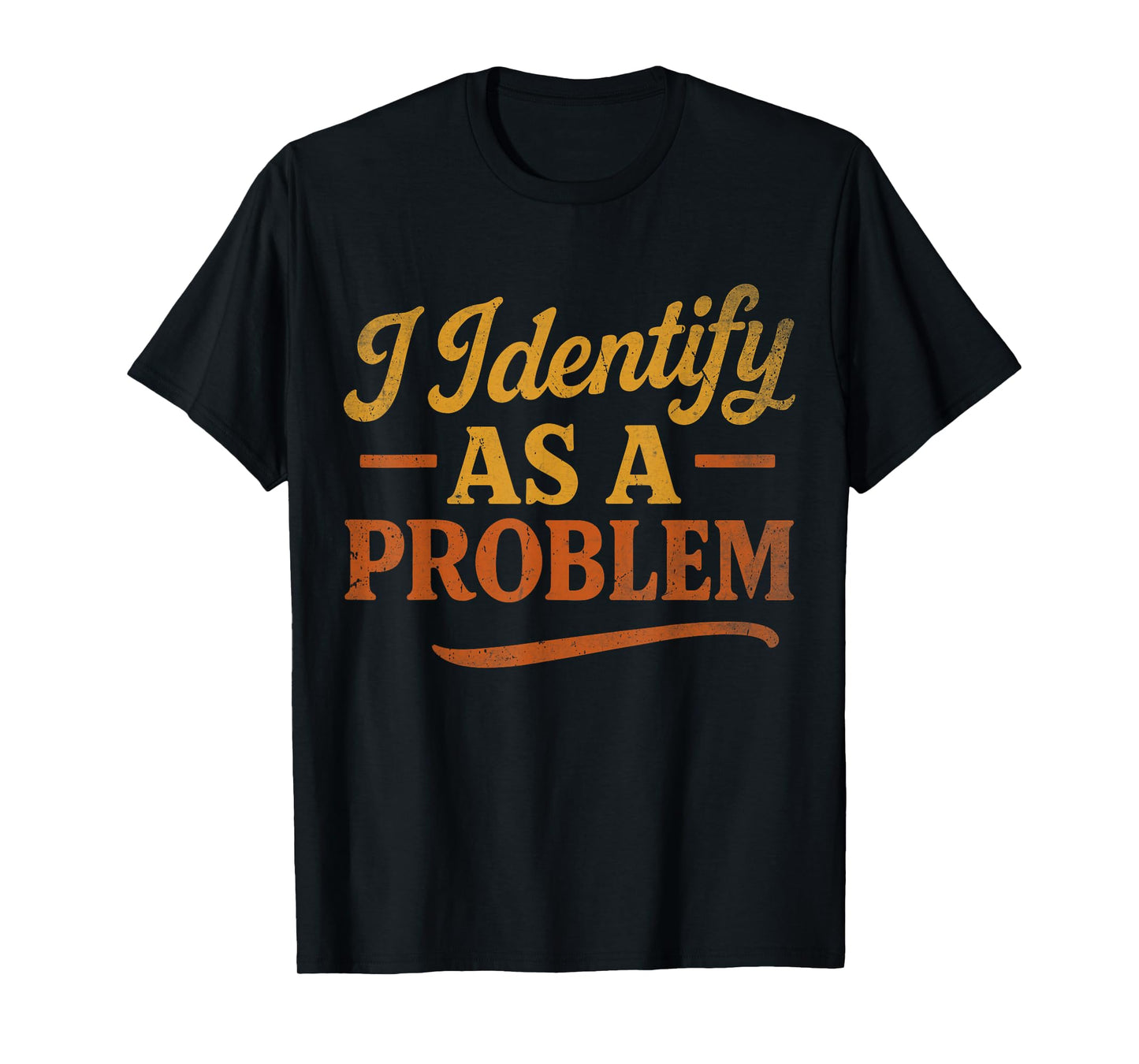 Funny Sarcastic Humor Quote, Retro I Identify As A Problem T-Shirt