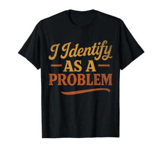 Funny Sarcastic Humor Quote, Retro I Identify As A Problem T-Shirt