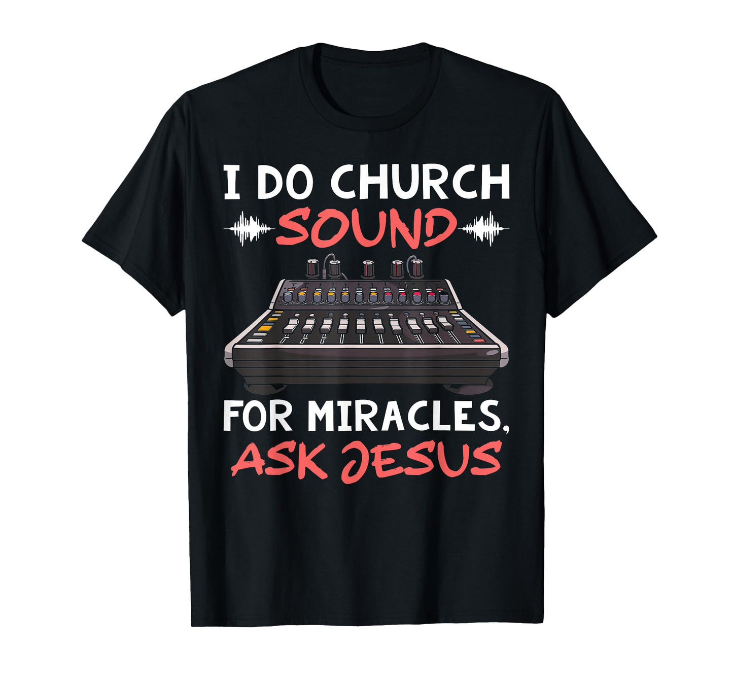 I Do Church Sound For Miracles Ask Jesus Audio Tech Funny T-Shirt