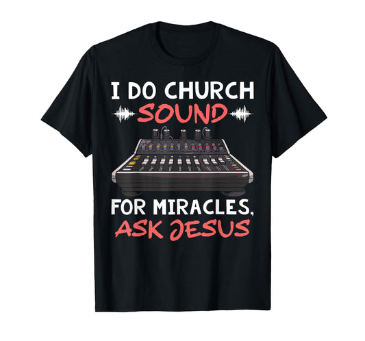 I Do Church Sound For Miracles Ask Jesus Audio Tech Funny T-Shirt