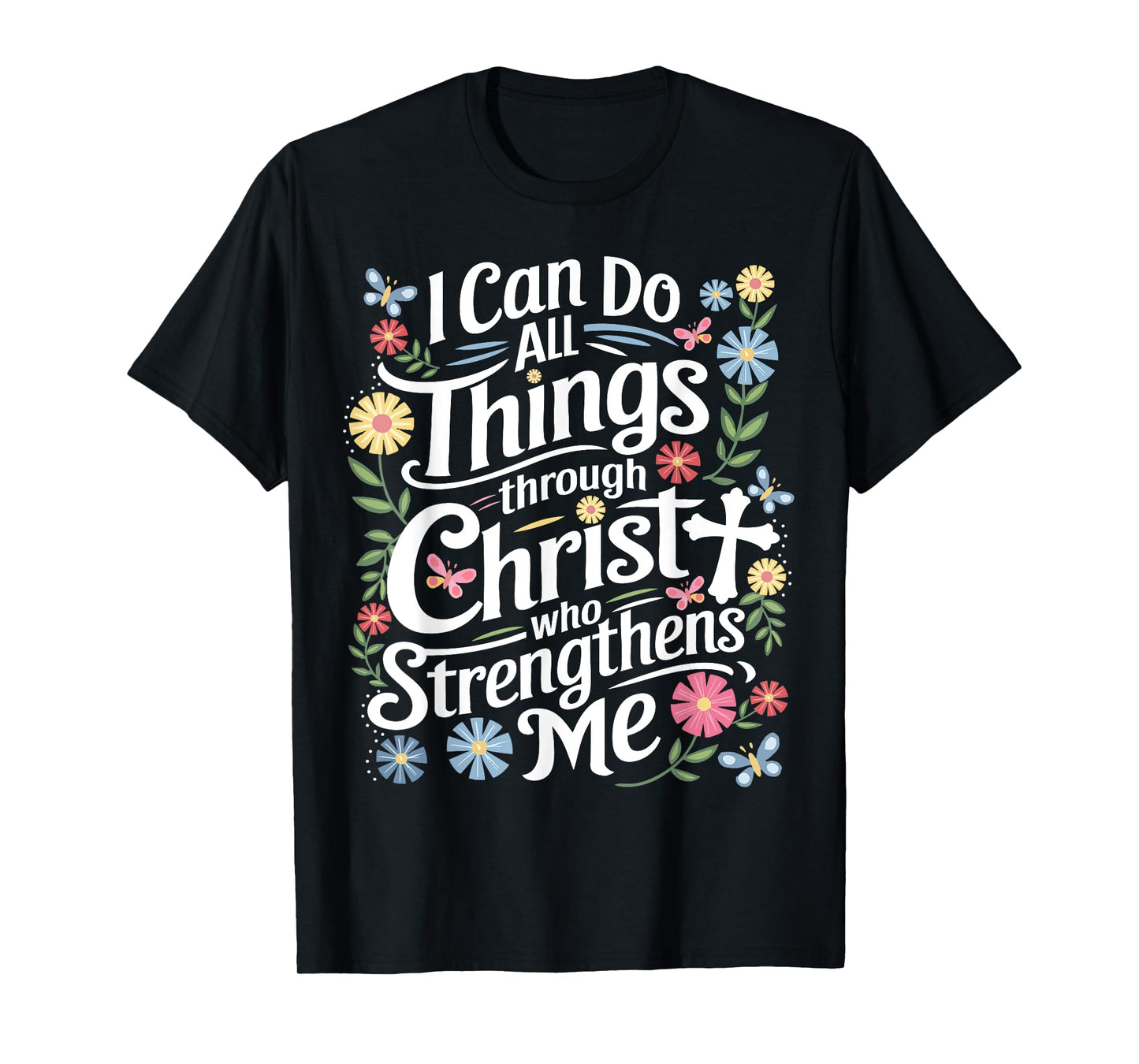 I Can Do All Things Through Christ Who Strengthens Me Faith T-Shirt