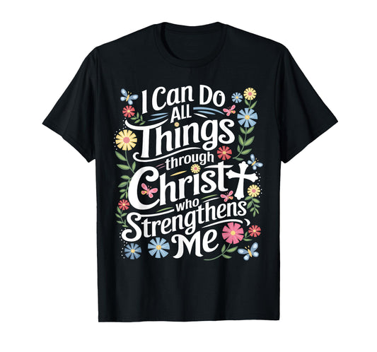 I Can Do All Things Through Christ Who Strengthens Me Faith T-Shirt