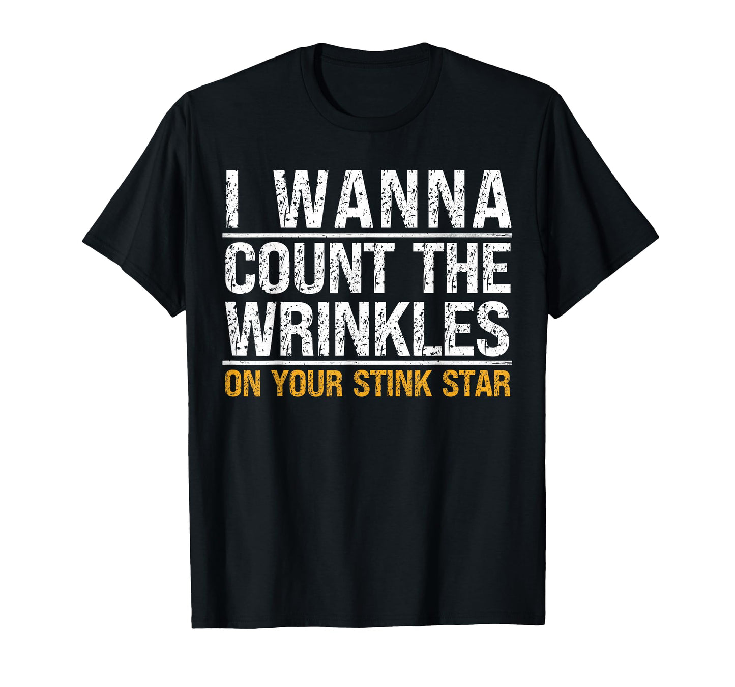 I Wanna Count The Wrinkles On Your Stink Star Funny Quote T-Shirt