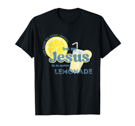 Life Gave Me Some Lemons But My Jesus He Be Makin' Lemonade T-Shirt