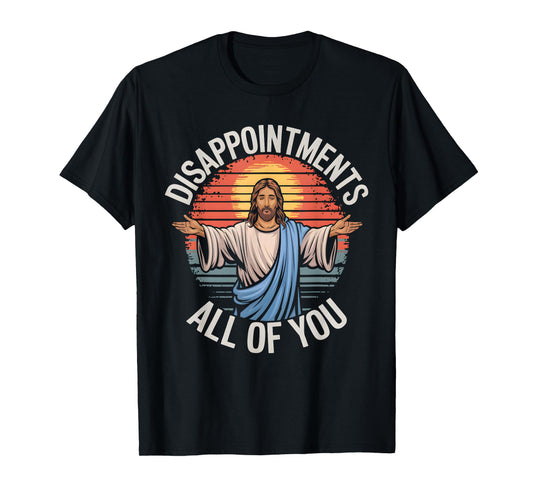 Cool Funny Jesus Designs Unisex-Adults Jesus Disappointments All Of You Sarcastic T-Shirt
