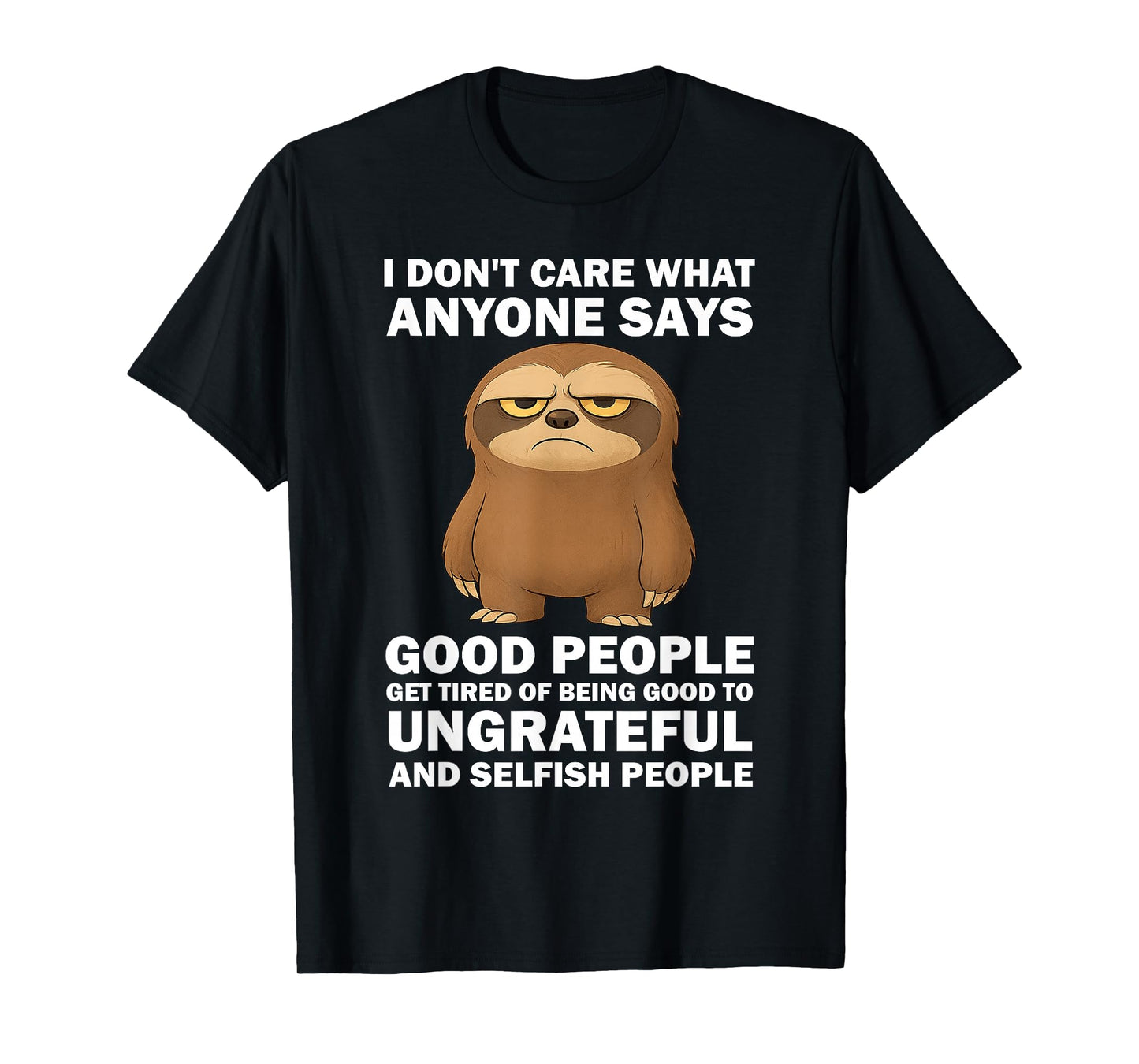 i Don't Care What Anyone says Good People get Tired of Being T-Shirt