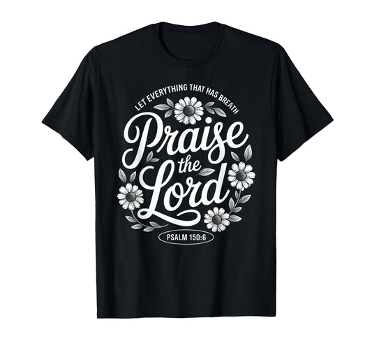 Praise The Lord Let Everything That Has Breath Psalm 150 6 T-Shirt