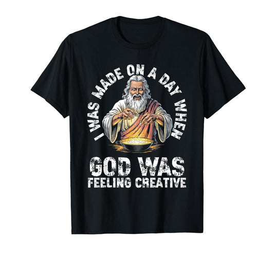 I Was Made On A Day When God Was Feeling Creative Funny Men T-Shirt