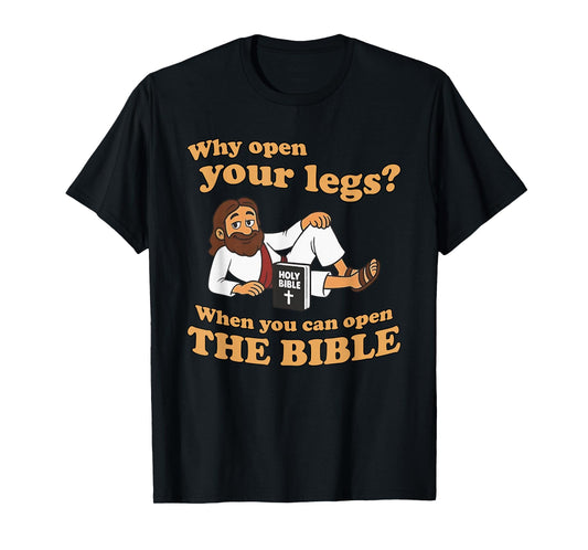 Jesus Why Open Your Legs When You Can Open The Bible T-Shirt