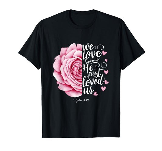 We Love Because He First Loved Us John 4 19 Bible Valentine T-Shirt