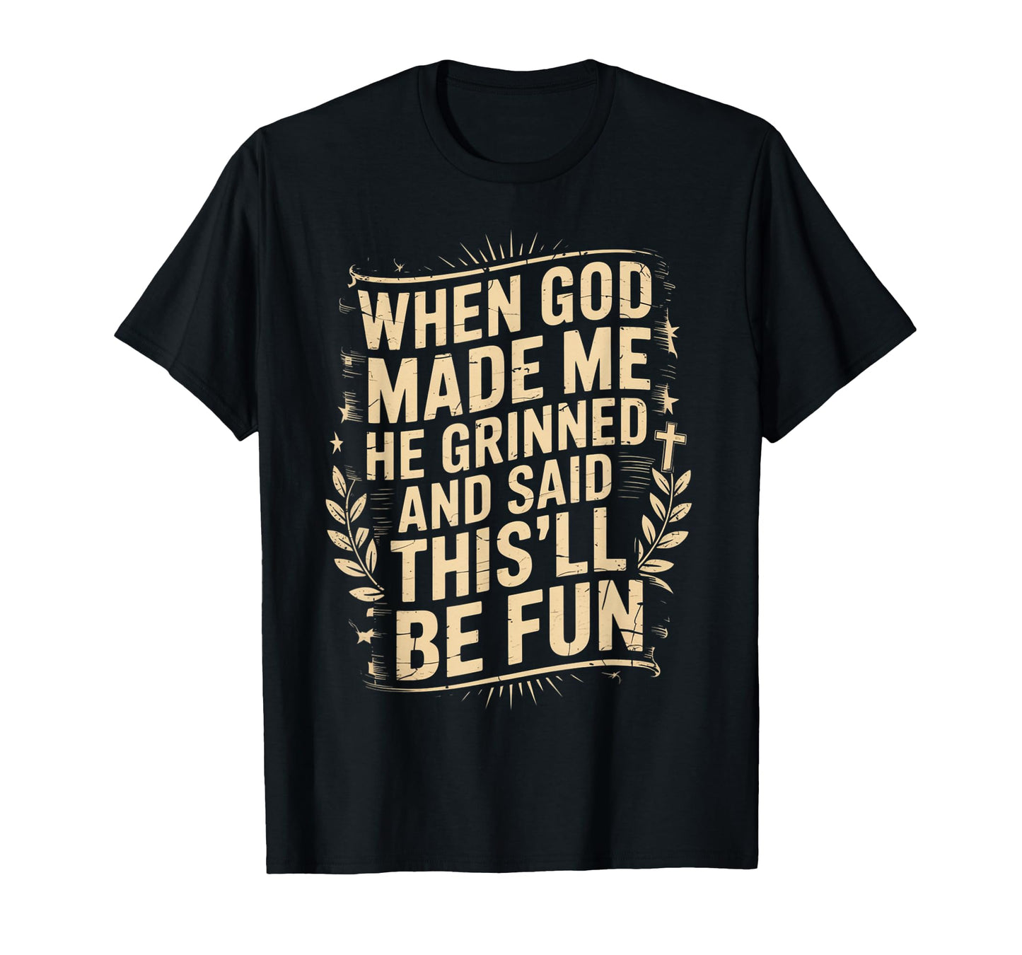 When God Made Me He Grinned Said This'll Be Sarcastic Mens T-Shirt