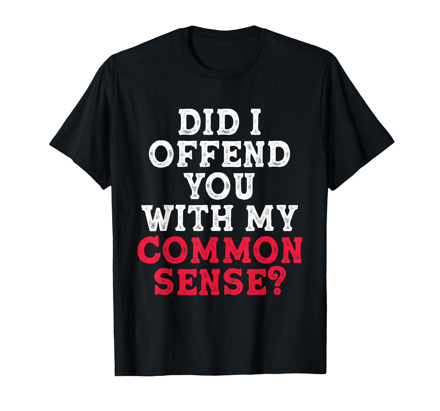 Did I Offend You With My Common Sense? funny sarcasm humor T-Shirt