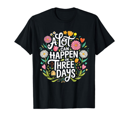 A Lot Can Happen In Three Days Jesus Good Friday Easter Day T-Shirt