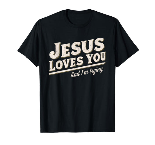 Jesus Loves You I'm Trying Funny Unique Christian T-Shirt