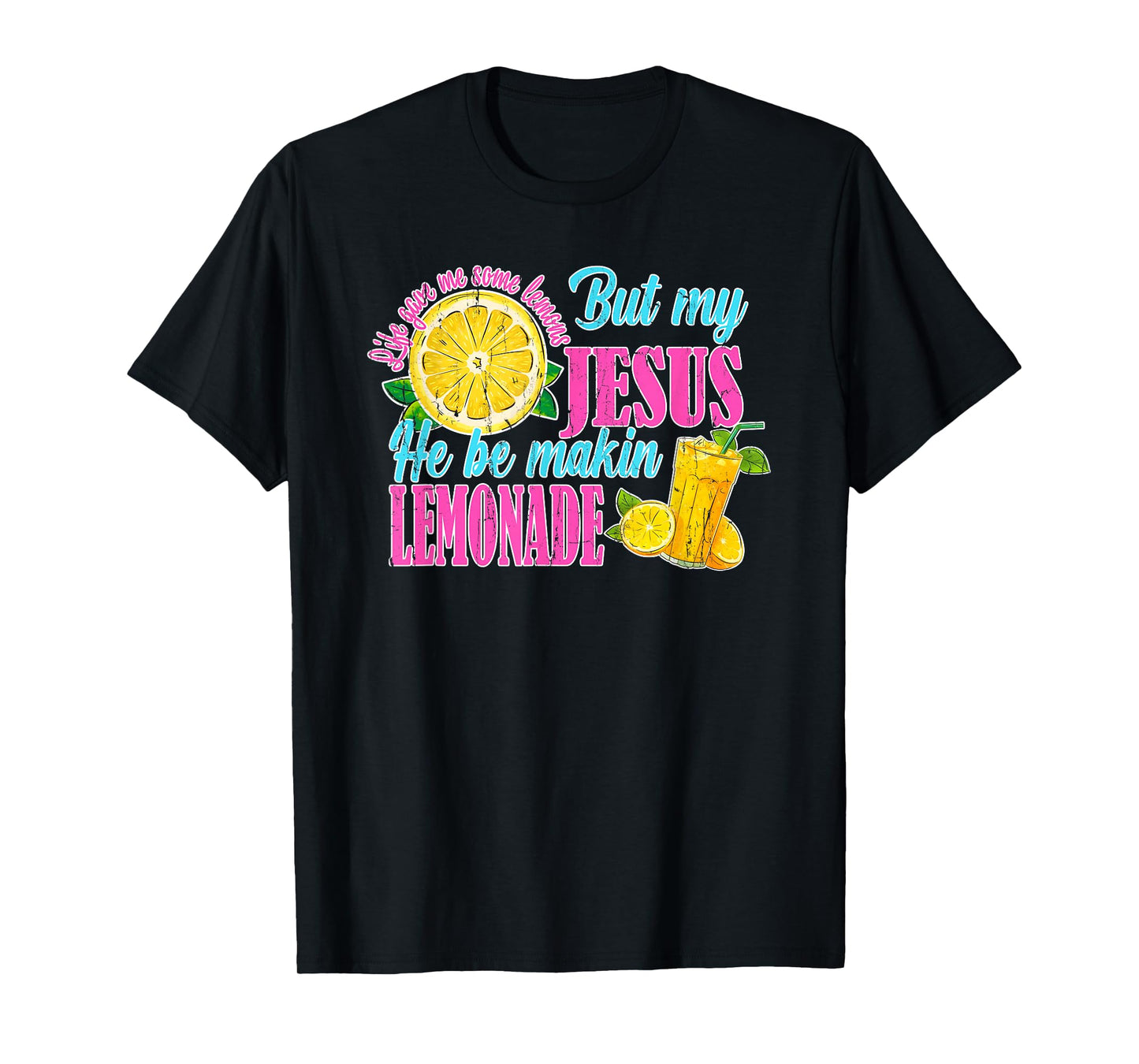 Life Gave Me Some Lemons But My Jesus He Be Makin' Lemonade T-Shirt