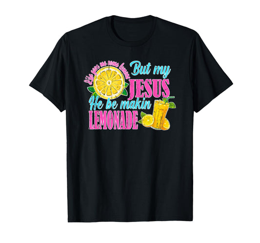 Life Gave Me Some Lemons But My Jesus He Be Makin' Lemonade T-Shirt
